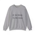 It is good to be good Crewneck Sweatshirt