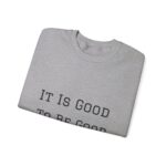 It is good to be good Crewneck Sweatshirt