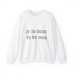 It is good to be good Crewneck Sweatshirt